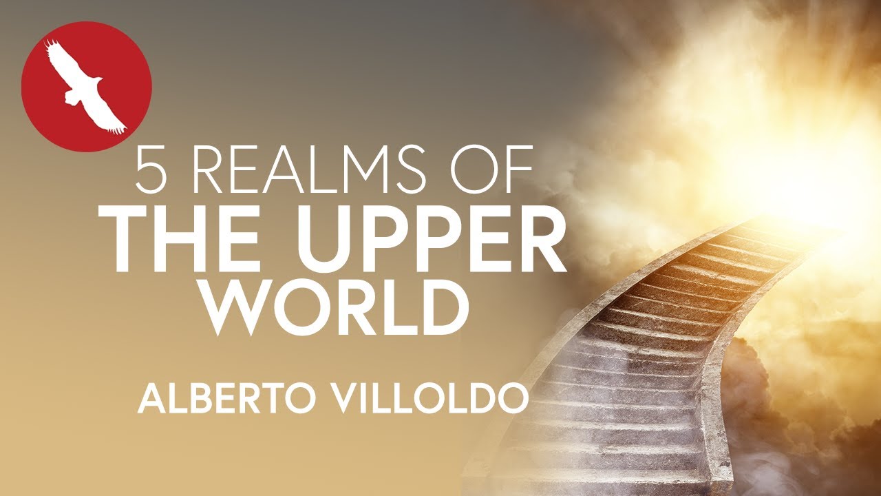 The 5 Realms of THE UPPER WORLD - Alberto Villoldo