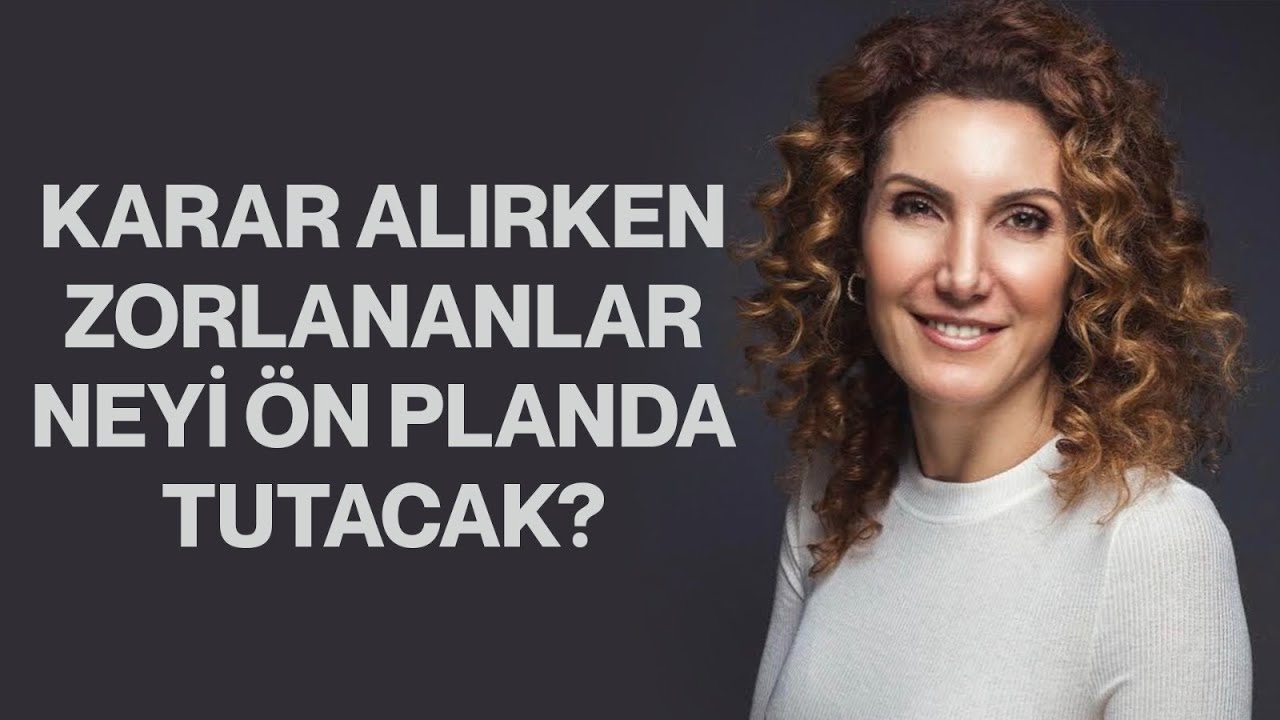 Karar Alırken Zorlananlar Neyi Ön Planda Tutacak? | Nevşah Fidan Karamehmet