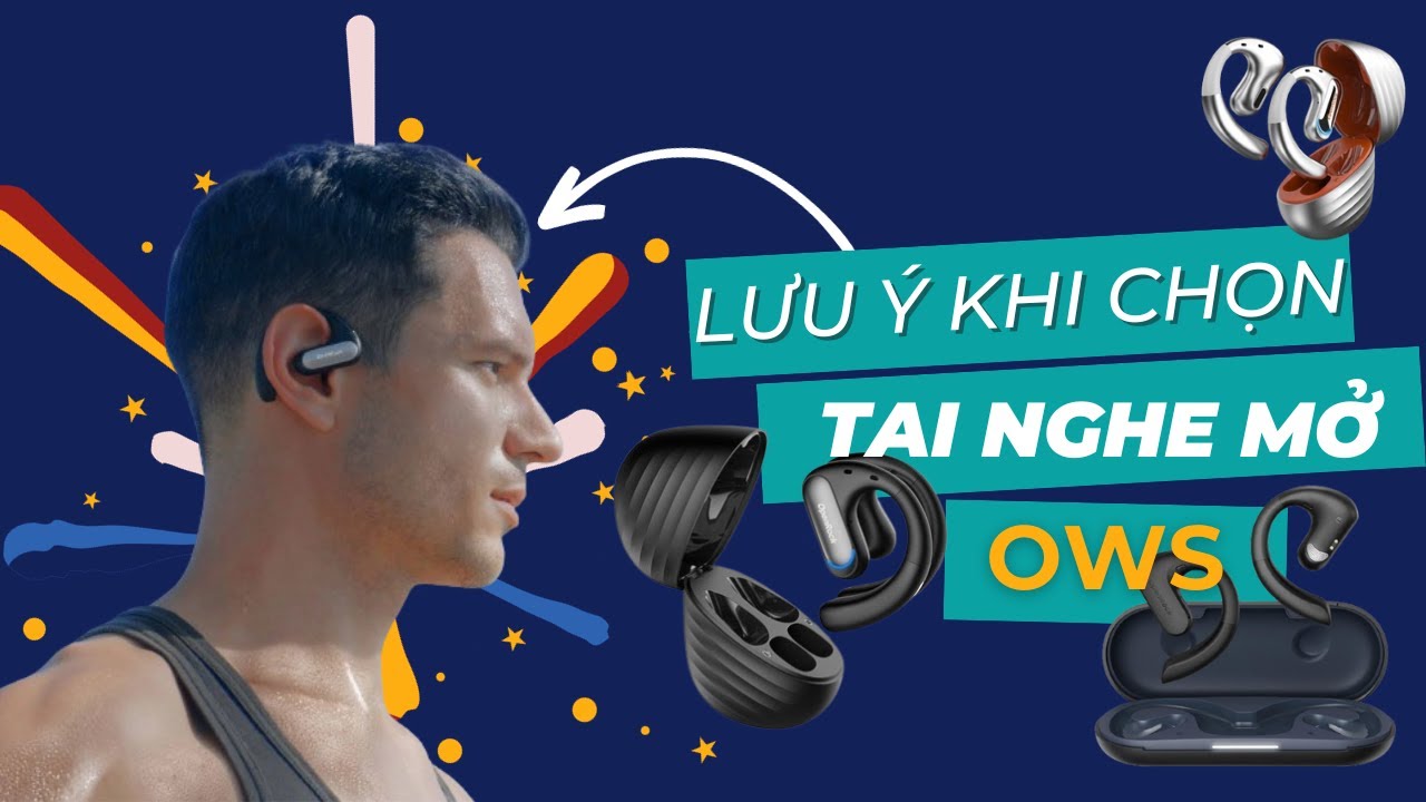 Cách chọn Tai nghe Open Ear, Chọn TAI NGHE MỞ cần lưu ý gì? Tai nghe OWS là gì?