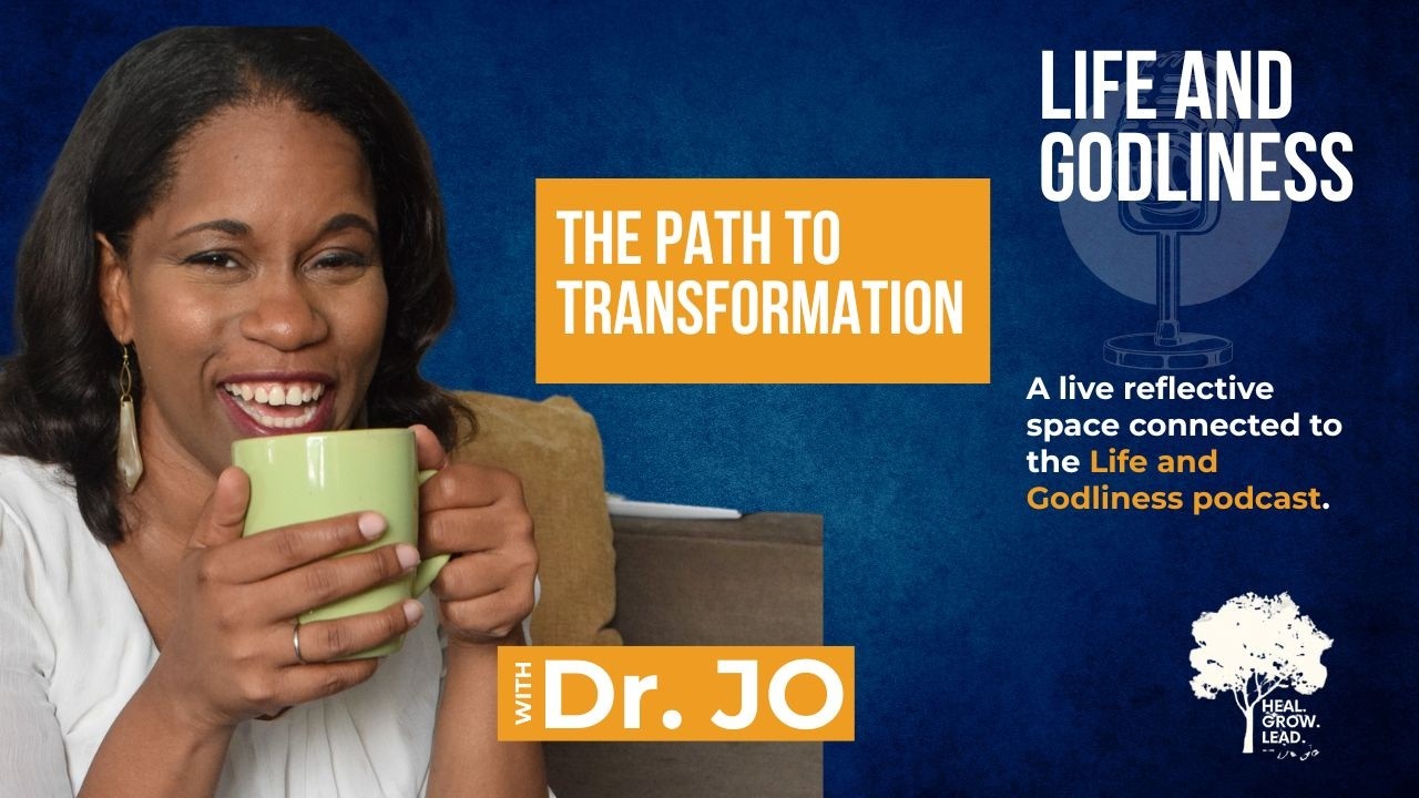 The Path to Transformation | Life & Godliness with Dr. Jo
