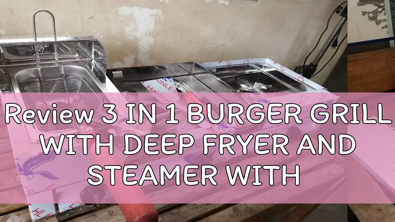 Review 3 IN 1 BURGER GRILL WITH DEEP FRYER AND STEAMER WITH COMPLETE ACCESSORIES