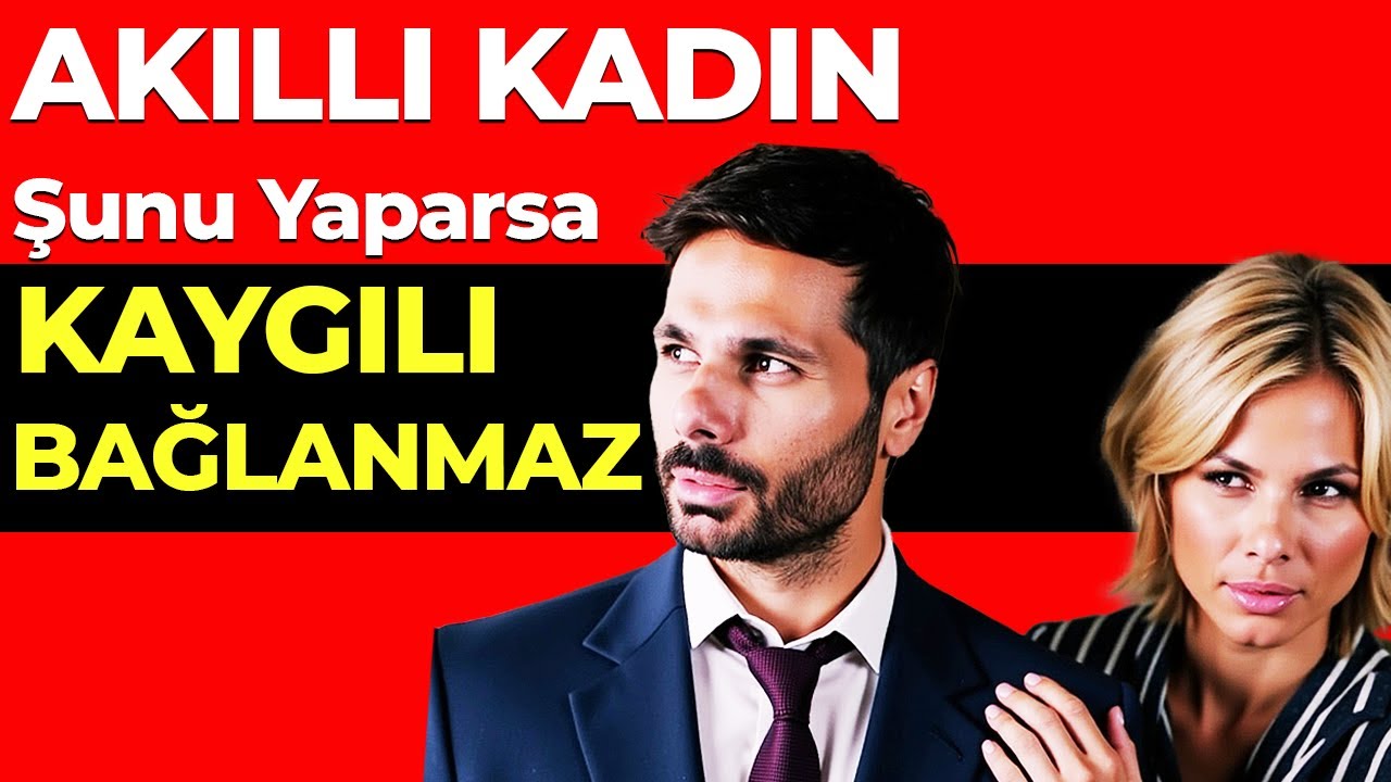 KAYGILI BAĞLANMA ONU UZAKLAŞTIRIR AKILLI KADIN ŞUNU YAPAR ! - Kaygılı Bağlanma Nasıl Aşılır -1