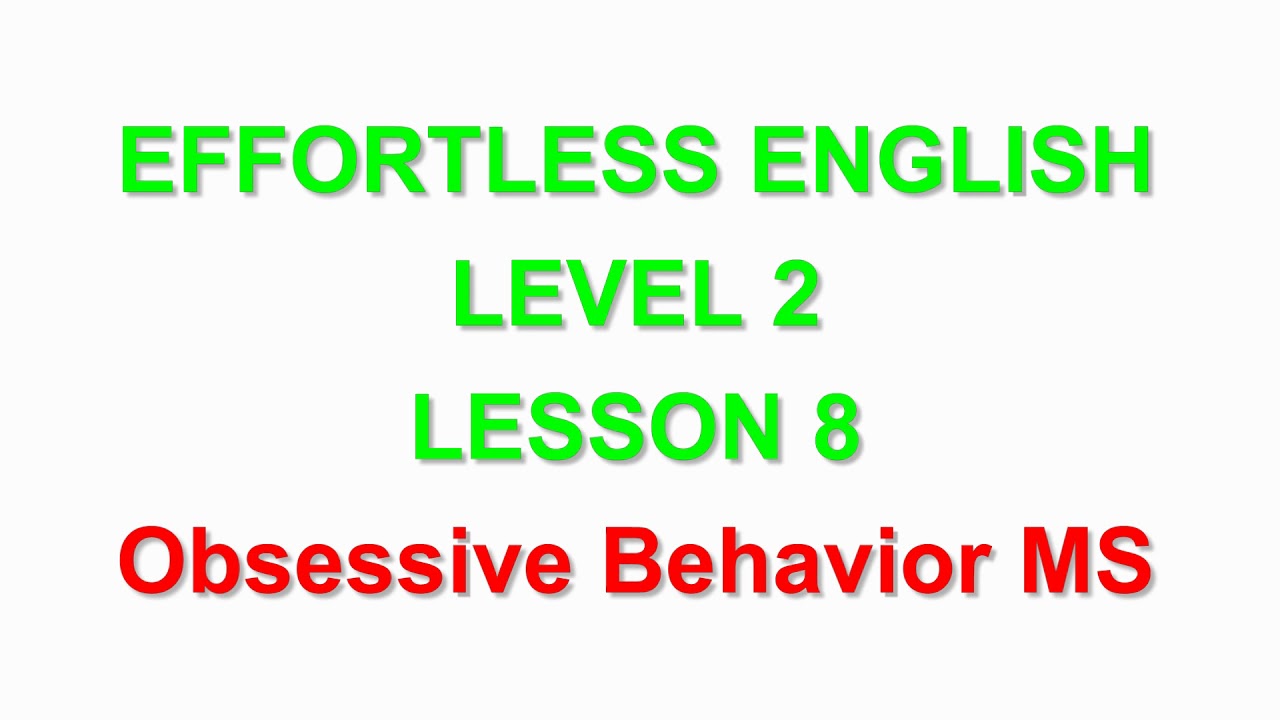 Effortless English  LEVEL 2 | LESSON 8 Obsessive Behavior  |LEARN ENGLISH EVERYDAY