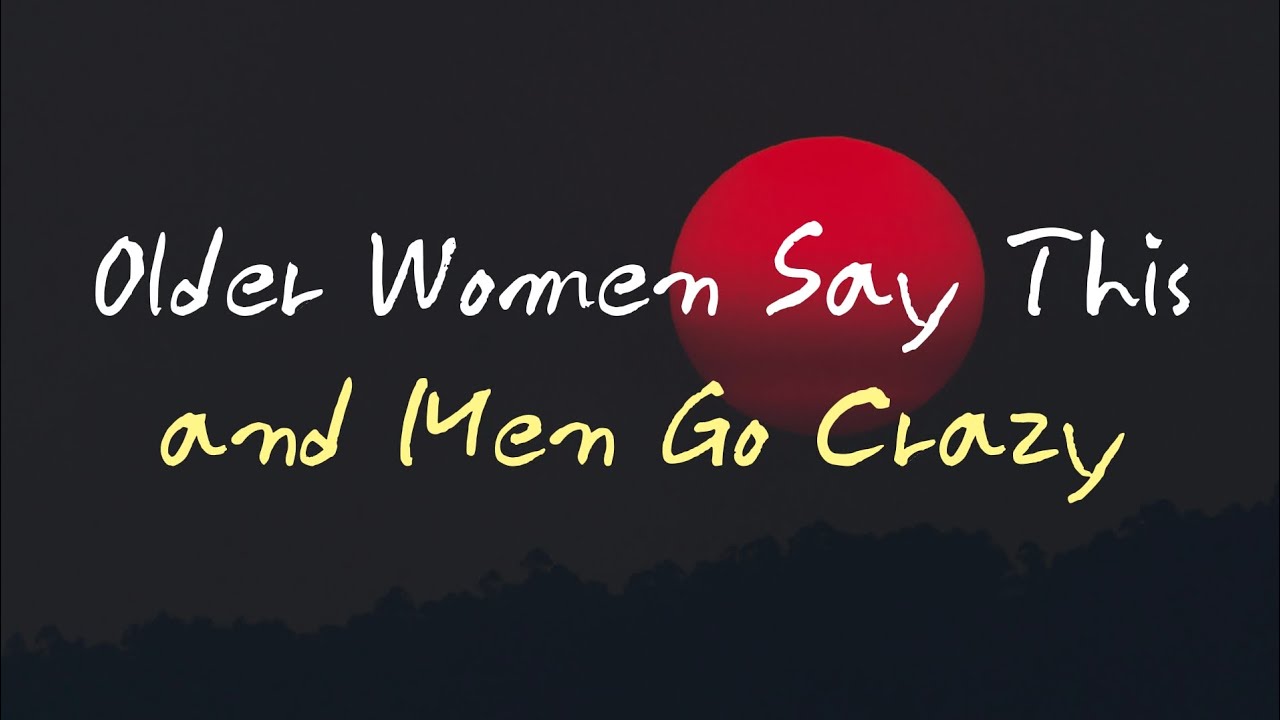 Older Women Say This—and Men Go Crazy