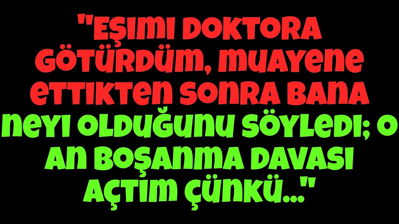 Eşimi doktora götürdüm, muayene ettikten sonra bana neyi olduğunu söyledi o an boşanma davası açtım