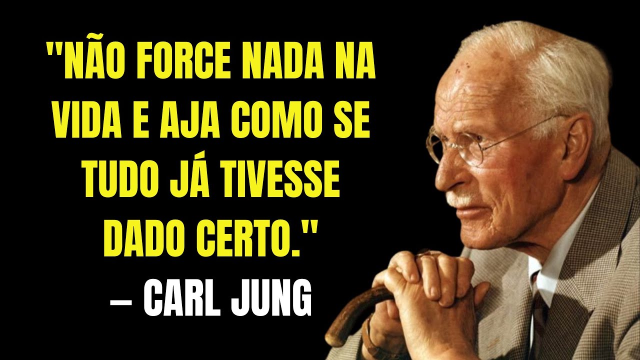 Não Force Nada na Vida e Aja Como se Tudo Já Tivesse Dado Certo | Carl Jung 