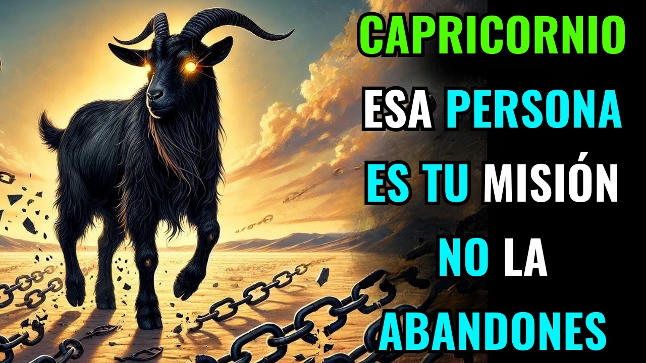 ♑🔥CAPRICORNIO – ESA PERSONA ES TU MISIÓN, NO LA ABANDONES
