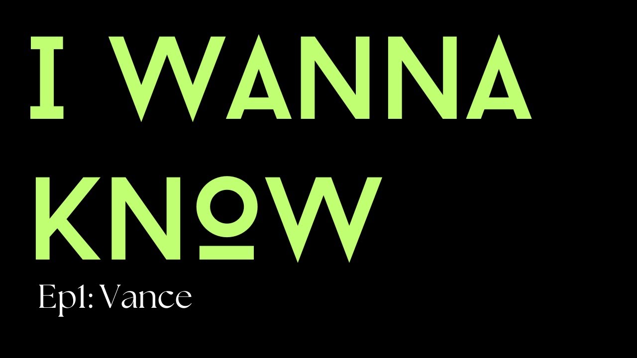 I Wanna Know Ep1: Vance