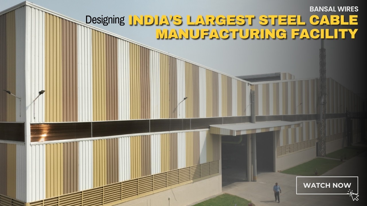 Bansal wire factory | designing India’s largest steel cable manufacturing facility.
