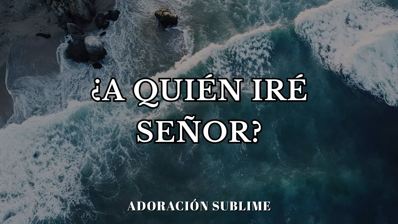 ¿A quién iré, Señor? | Adoración para descansar en Su presencia y hallar paz
