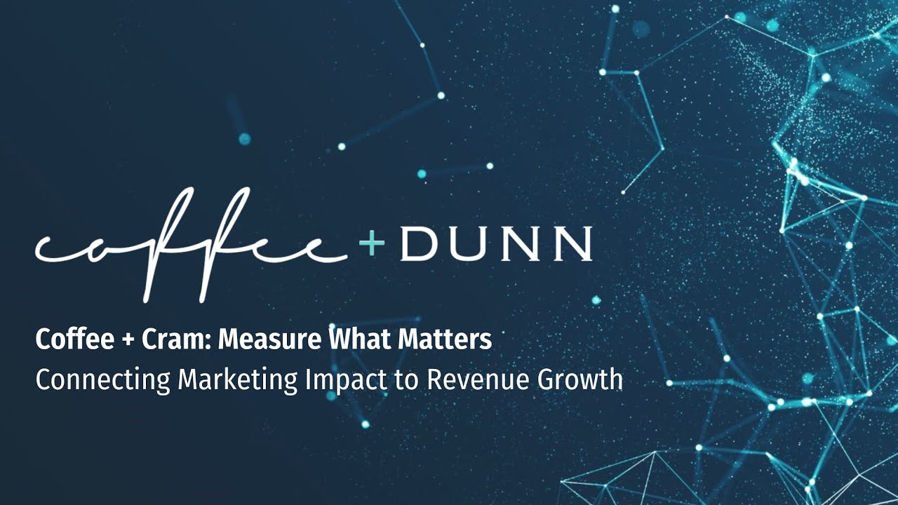 Coffee + Cram - Measure What Matters: Connecting Marketing Impact to Revenue Growth