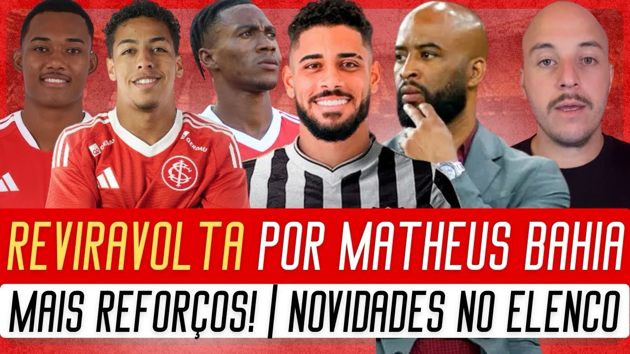 🔴 REVIRAVOLTA POR MATHEUS BAHIA | MAIS REFORÇOS CHEGANDO NO INTER | NOVIDADES NO ELENCO COLORADO