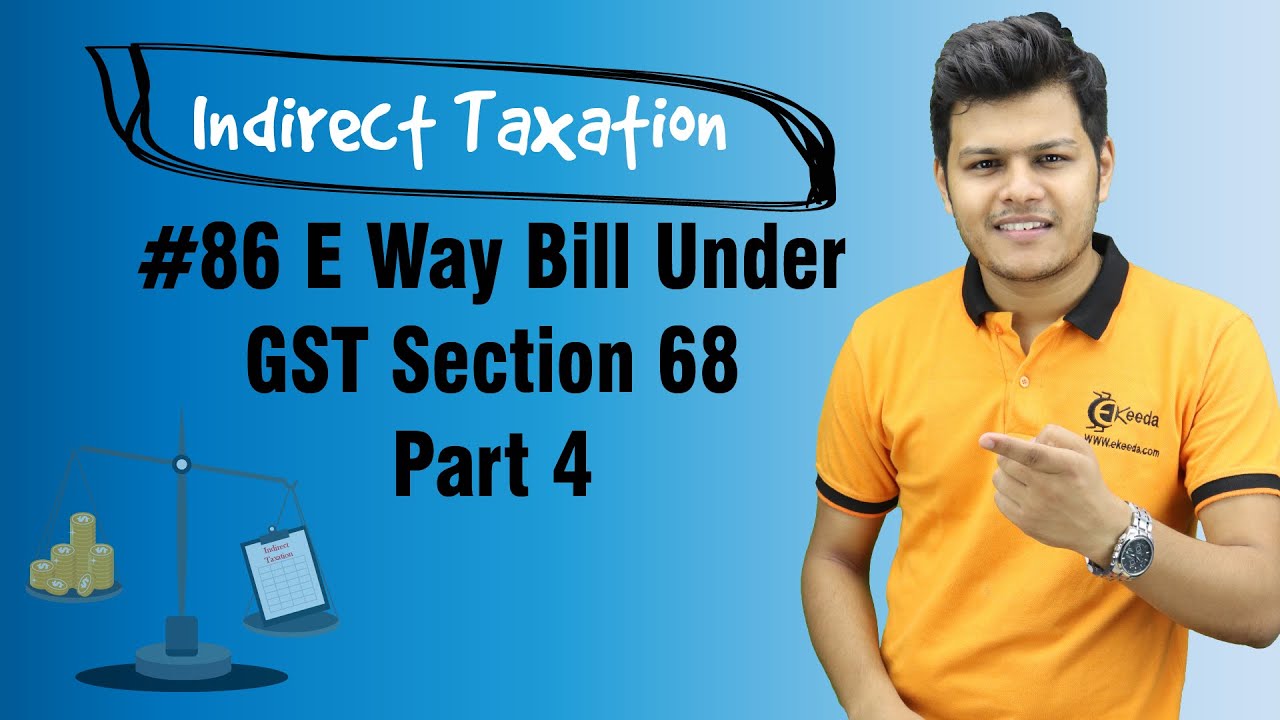 E Way Bill Under GST Section 68 Part 4 - Tax Invoice, Credit and Debit Notes, E-way Bill