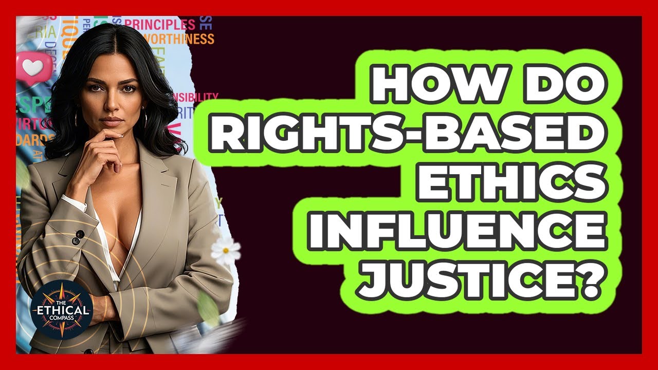 How Do Rights-based Ethics Influence Justice? - The Ethical Compass