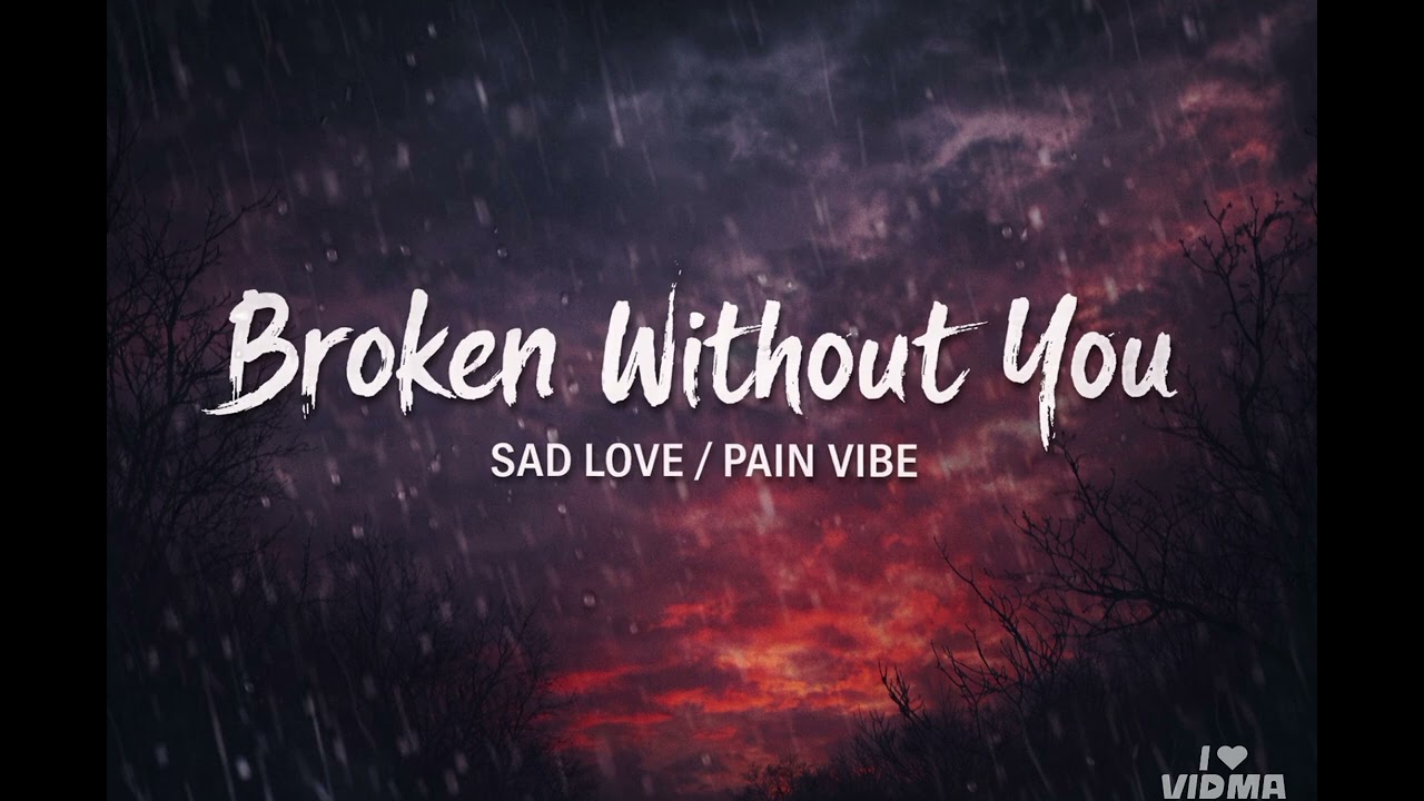 BROKEN__WITHOUT__YOU.  (sadlove--painvibe)