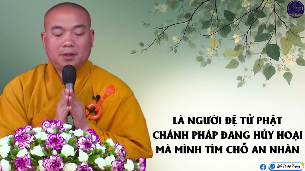 LÀ NGƯỜI ĐỆ TỬ PHẬT CHÁNH PHÁP ĐANG HỦY HOẠI MÀ MÌNH TÌM CHỖ AN NHÀN : Giáo Thọ - Thầy Huyền Châu