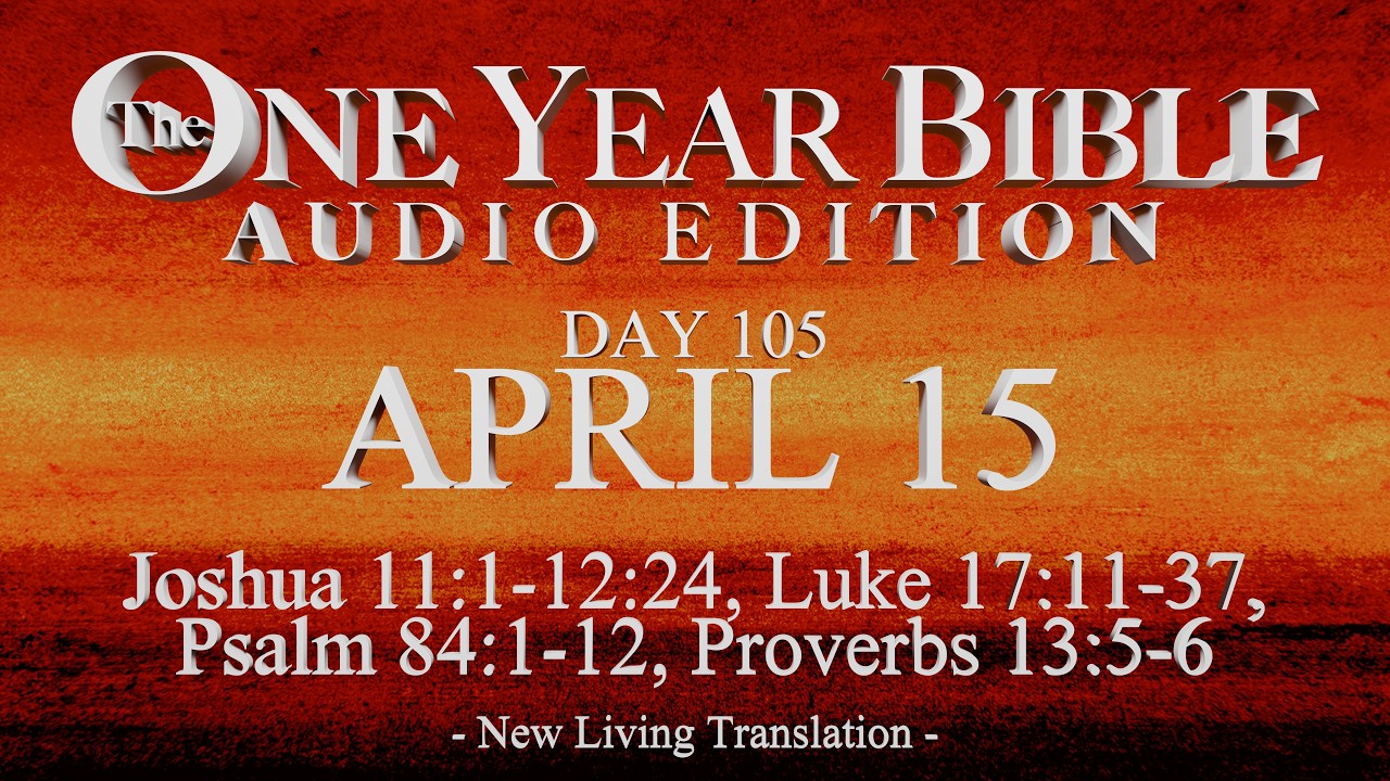 Day 105 | April 15 | One Year Bible Audio | Josh 11-12, Luke 17, Ps 84, Prov 13