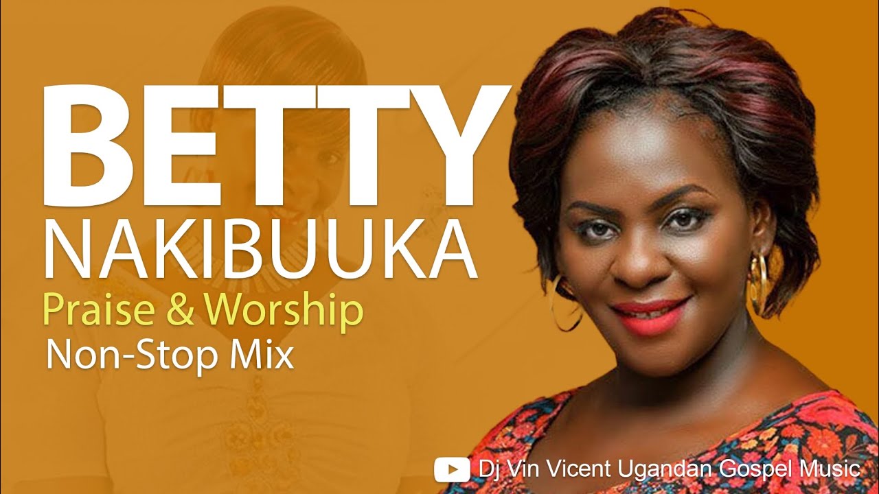Betty Nakibuuka  - Praise & Worship NonStop Mix - New Ugandan Gospel Music