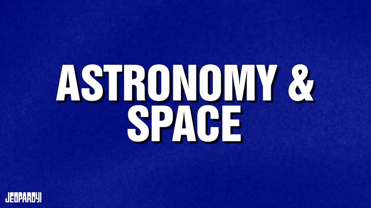 Astronomy & Space | Category | JEOPARDY!