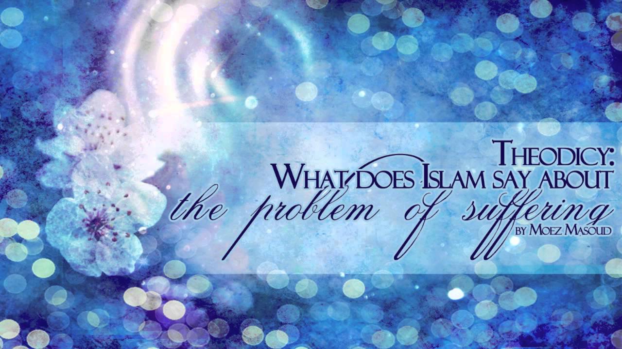 Theodicy: What does Islam say About the Problem of Suffering? - Moez Masoud