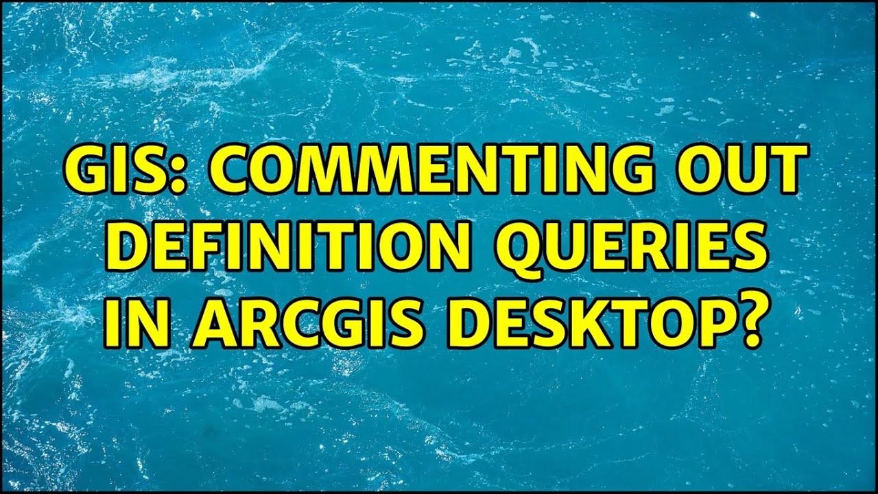 GIS: Commenting Out Definition Queries in ArcGIS Desktop? (3 Solutions!!)