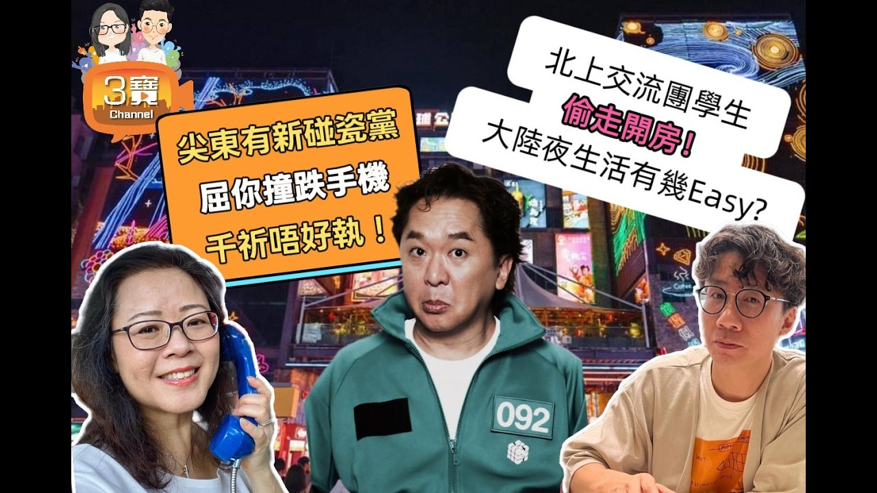 大陸交流團變喜愛夜蒲！學生集體開房？學生熟地頭過Miss阿sir｜大陸夜生活究竟有幾Easy？/尖東小心新碰瓷黨｜屈你撞跌手機，點解千祈唔好幫佢執返？