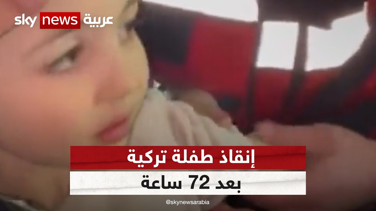 لحظة إنقاذ طفلة تركية ظلت عالقة تحت الأنقاض لأكثر من 72 ساعة