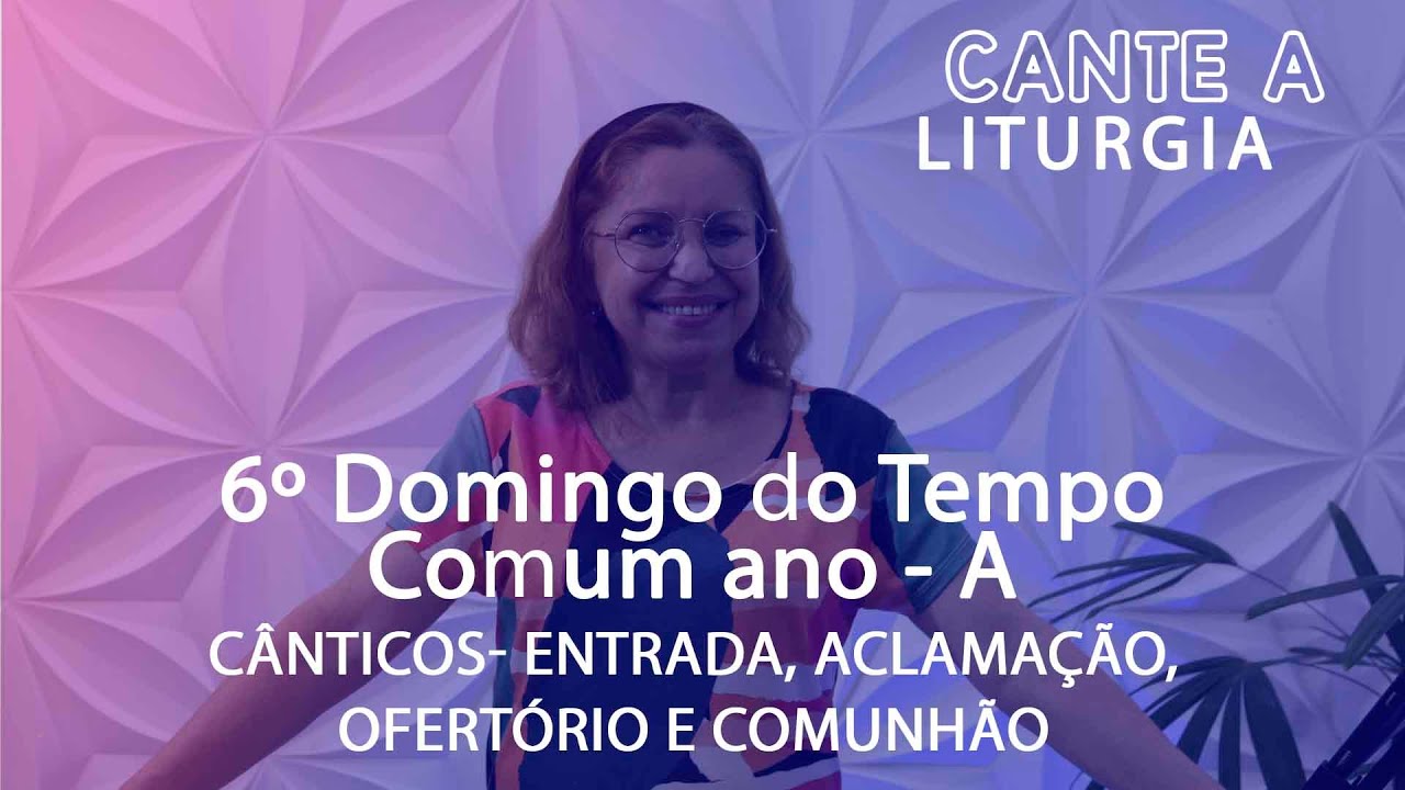 CANTE A LITURGIA #-106  -   6º Domingo do Tempo Comum, Ano A/ Ana Walquiria