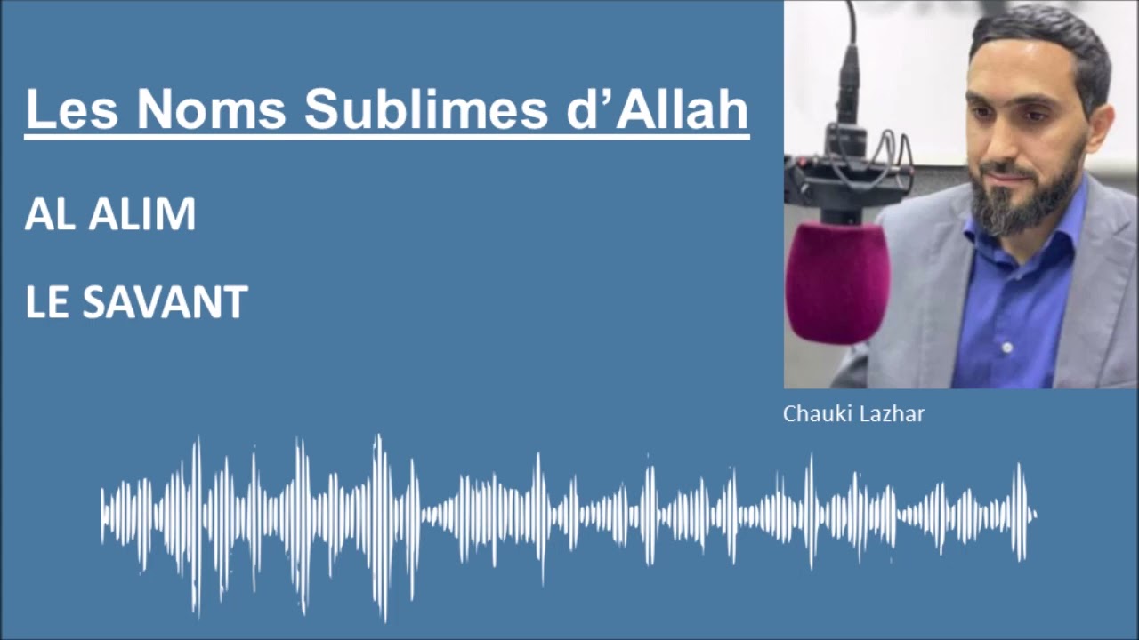 Les Noms Sublimes d'Allah - AL ALIM / LE SAVANT - Par Chauki Lazhar