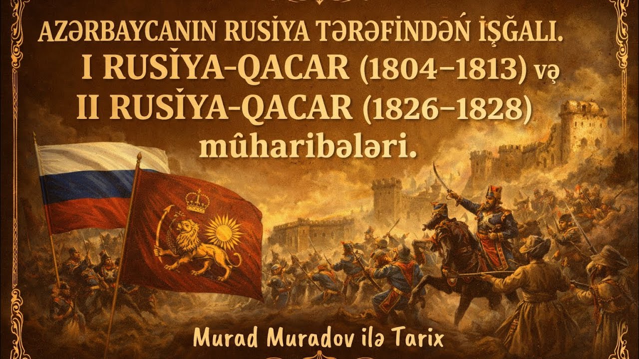 AZƏRBAYCANIN RUSİYA TƏRƏFİNDƏN İŞĞALI. I RUSİYA-QACAR VƏ II RUSİYA-QACAR MÜHARİBƏLƏRİ. 