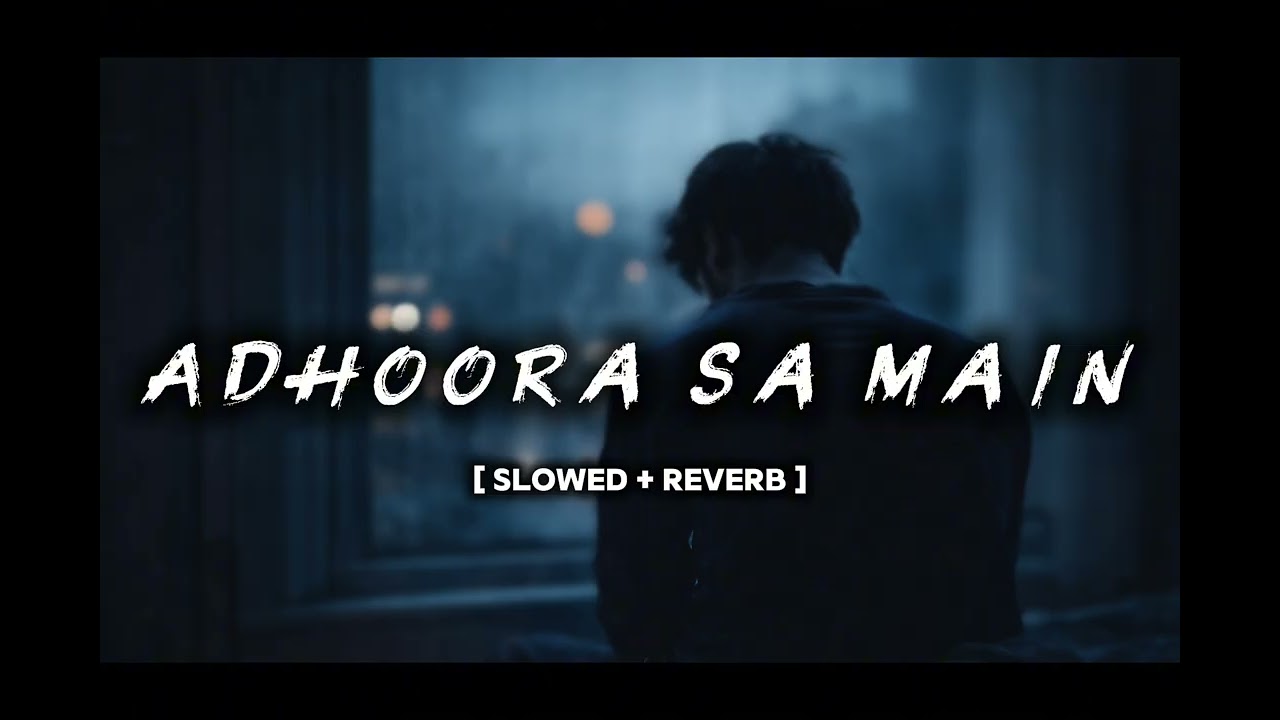 Adhoora Sa Main 💔 | Alone Sad Lofi | 3AM Feelings | Slowed + Reverb Hindi Song