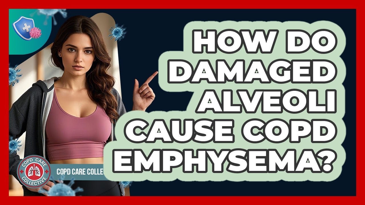 How Do Damaged Alveoli Cause COPD Emphysema? - COPD Care Collective