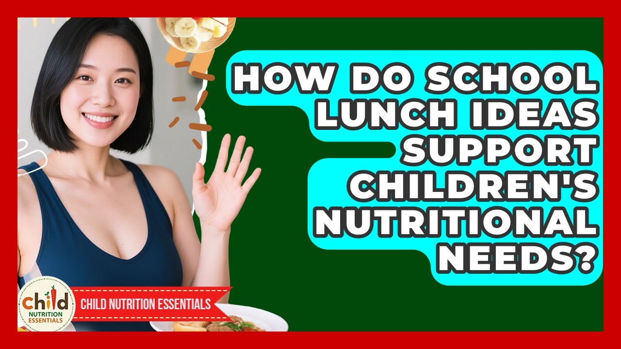 How Do School Lunch Ideas Support Children's Nutritional Needs? | Child Nutrition Essentials News
