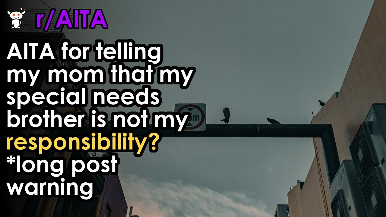 AITA for telling my mom that my special needs brother is not my responsibility? *long post warning