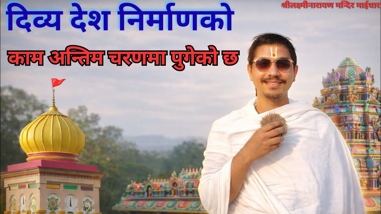 आस्था, समर्पण र सपनाको पूर्णता: दिव्य देश निर्माणको अन्तिम यात्रा