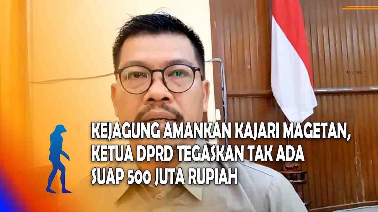 MAGETAN Kejagung Amankan Kajari Magetan, Ketua DPRD Tegaskan Tak Ada Suap 500 Juta Rupiah