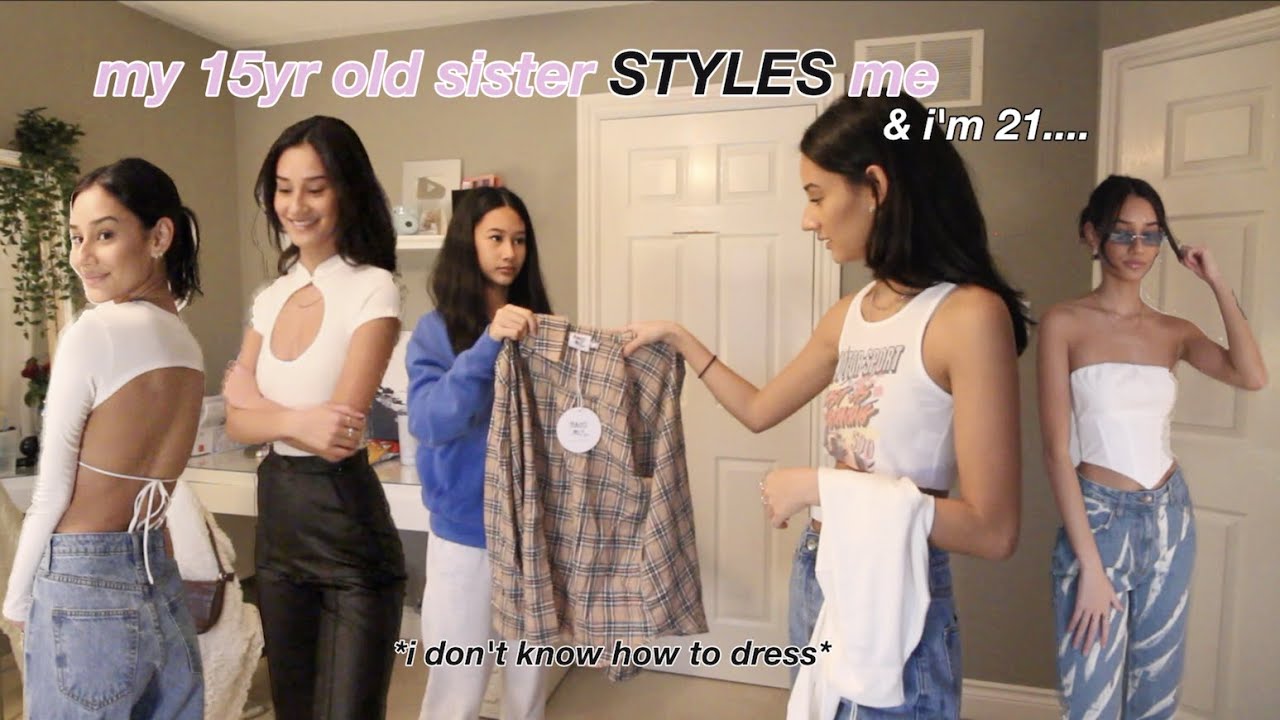 my 15yr old sister STYLES ME!