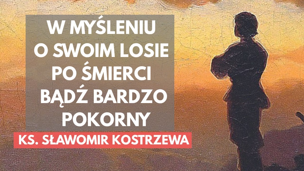 W myśleniu o swoim losie po śmierci bądź bardzo pokorny - ks. Sławomir Kostrzewa