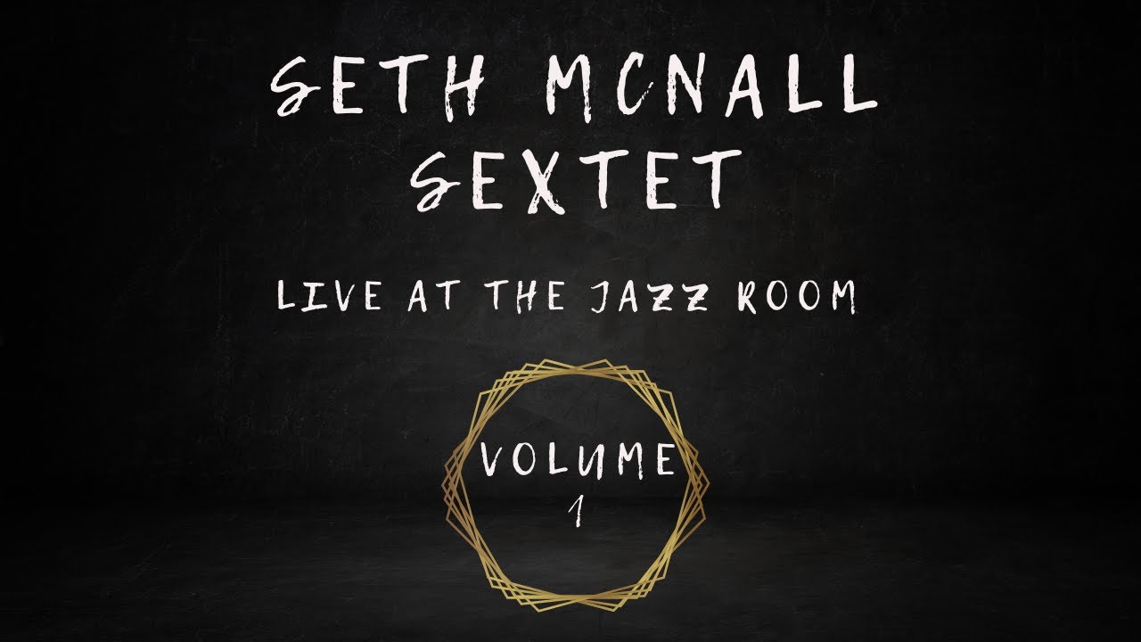 Seth McNall Sextet Live at The Jazz Room vol 1