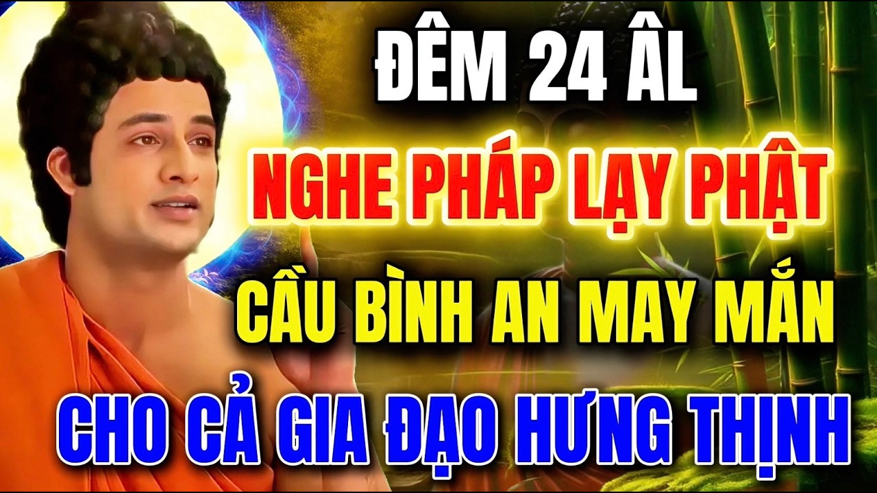 ĐÊM 24 ÂL - NGHE PHÁP LẠY PHẬT -  CẦU BÌNH AN MAY MẮN - CHO GIA ĐẠO HƯNG THỊNH !