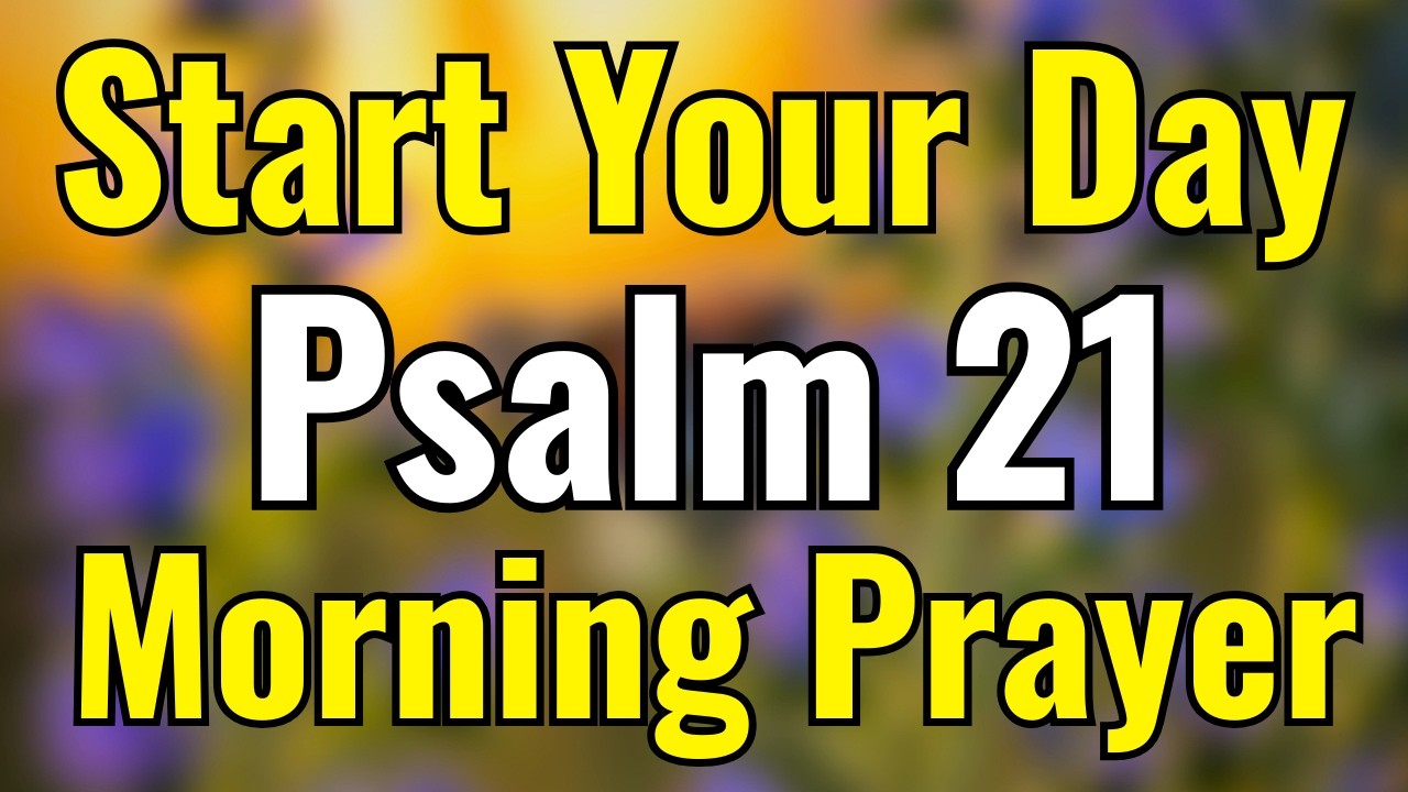 A Morning Prayer That Brings God's Presence Into Your Life | Morning Prayer | Psalm 21