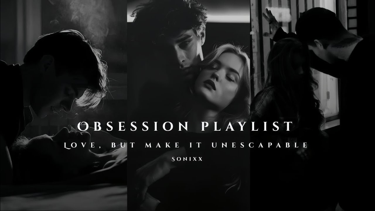 Love, but make it inescapable| Obsession Playlist| Dark Romance 