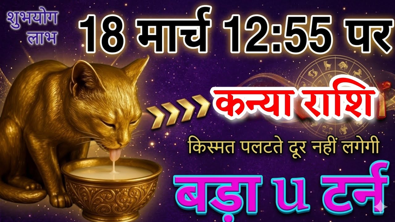 कन्या राशि 18 मार्च 12:55 पर कन्या राशि किस्मत पलटने वाली है बड़ा युटुब देखने को मिलेगा