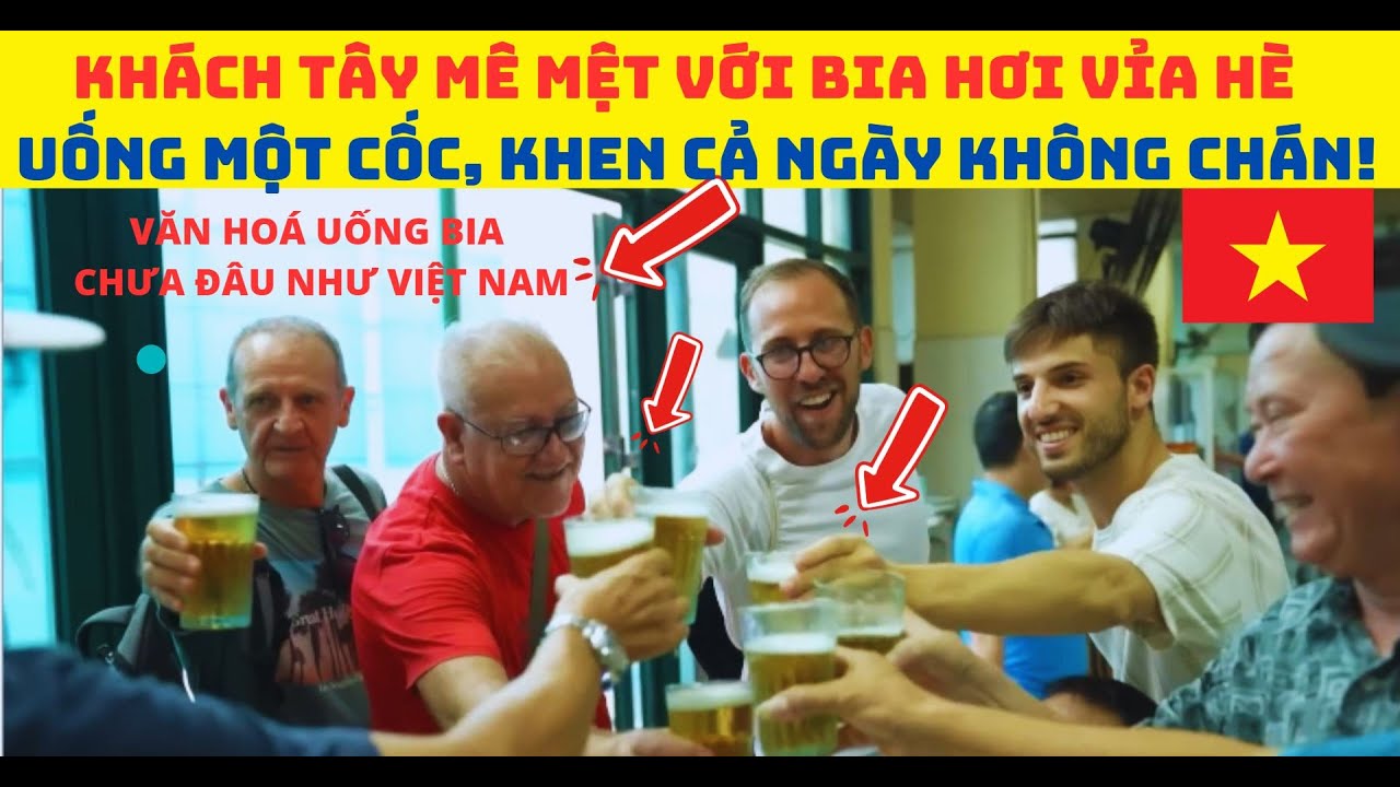 Khách Tây Mê Mệt Với Cốc Bia Hơi Vẻ Hè- Uống Một Cốc Khen Cả Ngày Không Chán.Văn Hoá Uống Bia Của VN