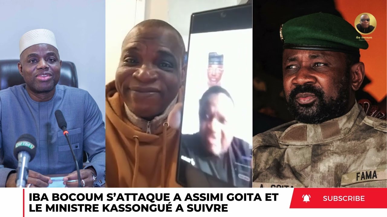 IBA BOCOUM S’ATTAQUE À ASSIMI GOITA ET LE MINISTRE MAMADOU KASSONGUÉ A SUIVRE 