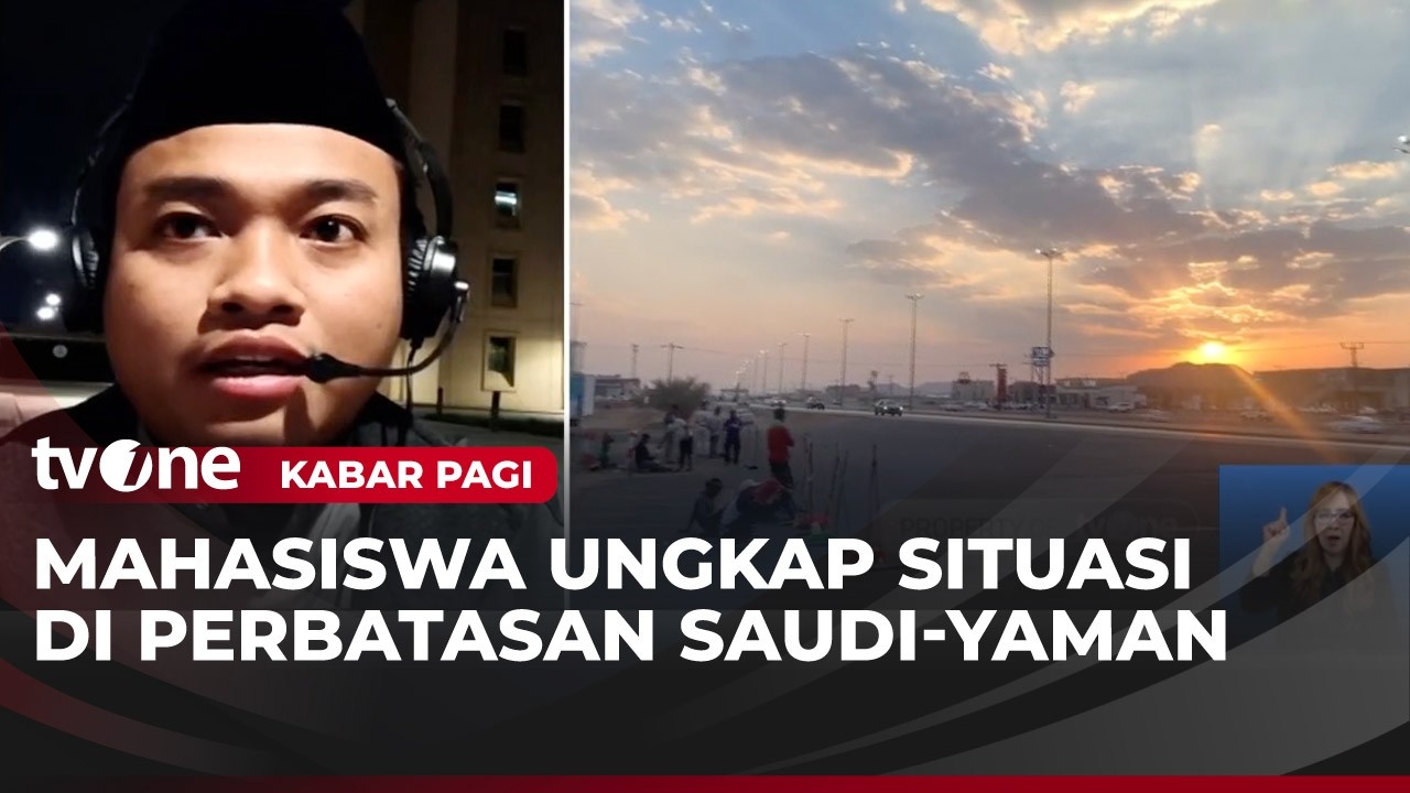 Mahasiswa Indonesia Beberkan Kondisi Terkini di Perbatasan Arab Saudi-Yaman | Kabar Pagi