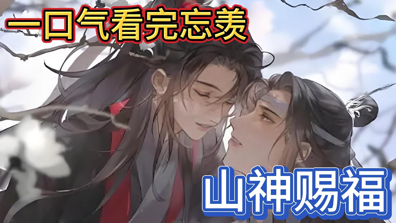一口气看完忘羡《规则怪谈之山神赐福》：“魏婴抱歉，我知道很失礼情难自禁”说完他再也忍不住低头吻上了魏无羡的唇，那吻轻柔而冰凉却充满了柔情和眷恋#一口气看完 #魔道祖师 #忘羡