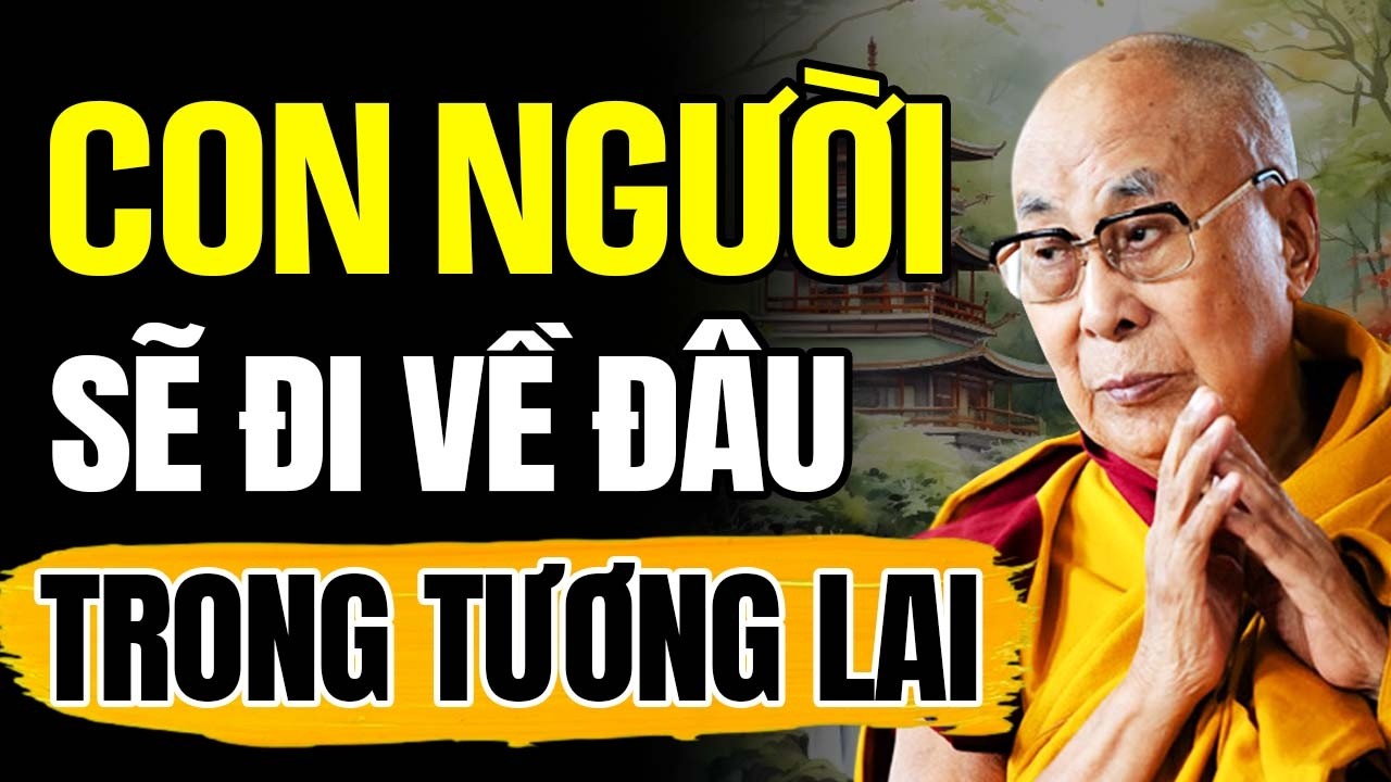Con Người Về Đâu Trong Tương Lai - Khi Trí Tuệ Và Số Phận Đang Thay Đổi | Thánh Đức Dalai Lama