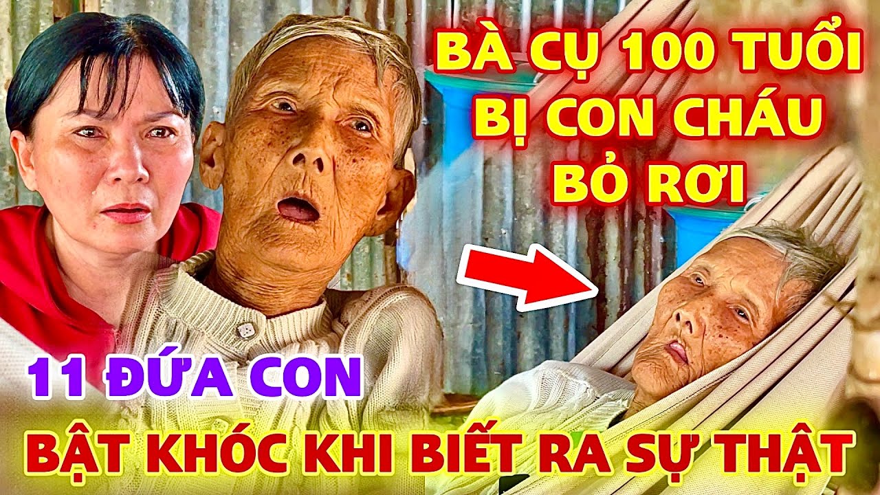 Bật Khóc - Khi Biết Sự Thật Về Bà Cụ 100 Tuổi Có 11 Đứa Con Bị Con Cháu Bỏ Rơi Không Thương Tiếc ...