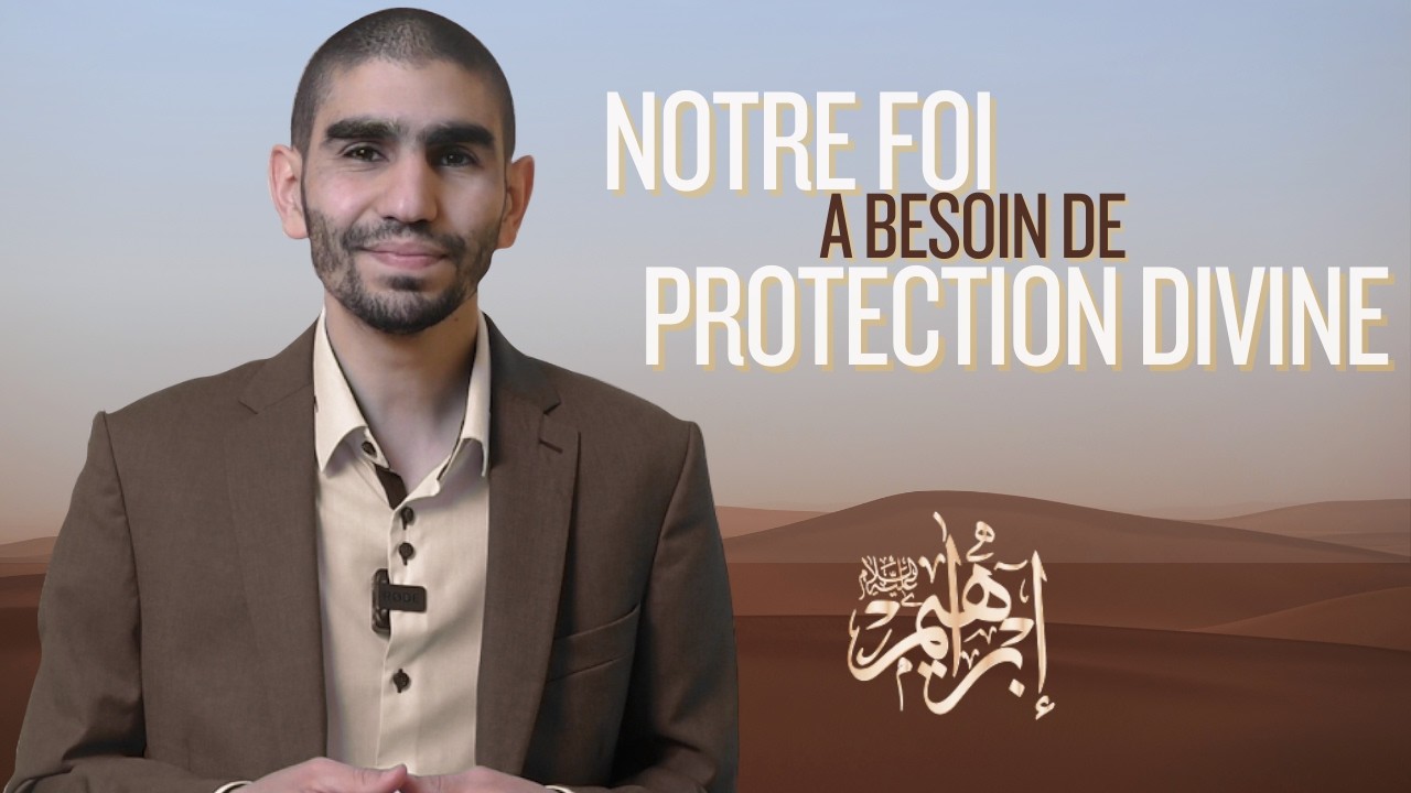 Notre foi a besoin de protection divine - La voie du Prophète Ibrahim (AS)